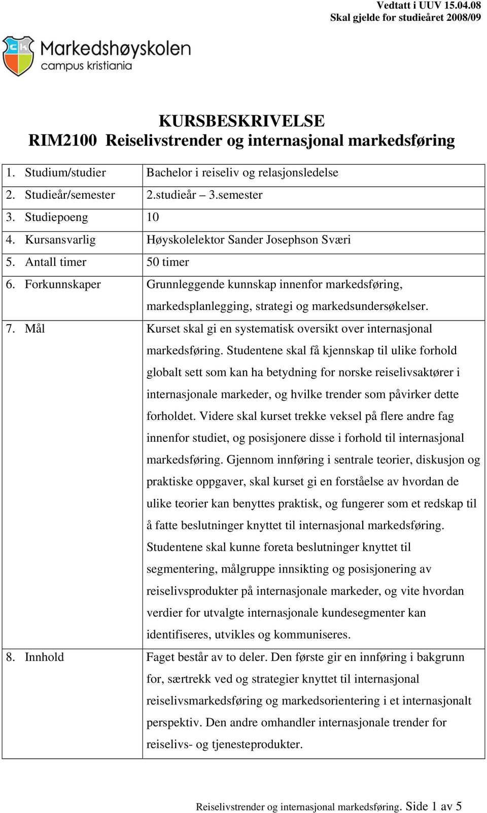 Mål Kurset skal gi en systematisk oversikt over internasjonal markedsføring.