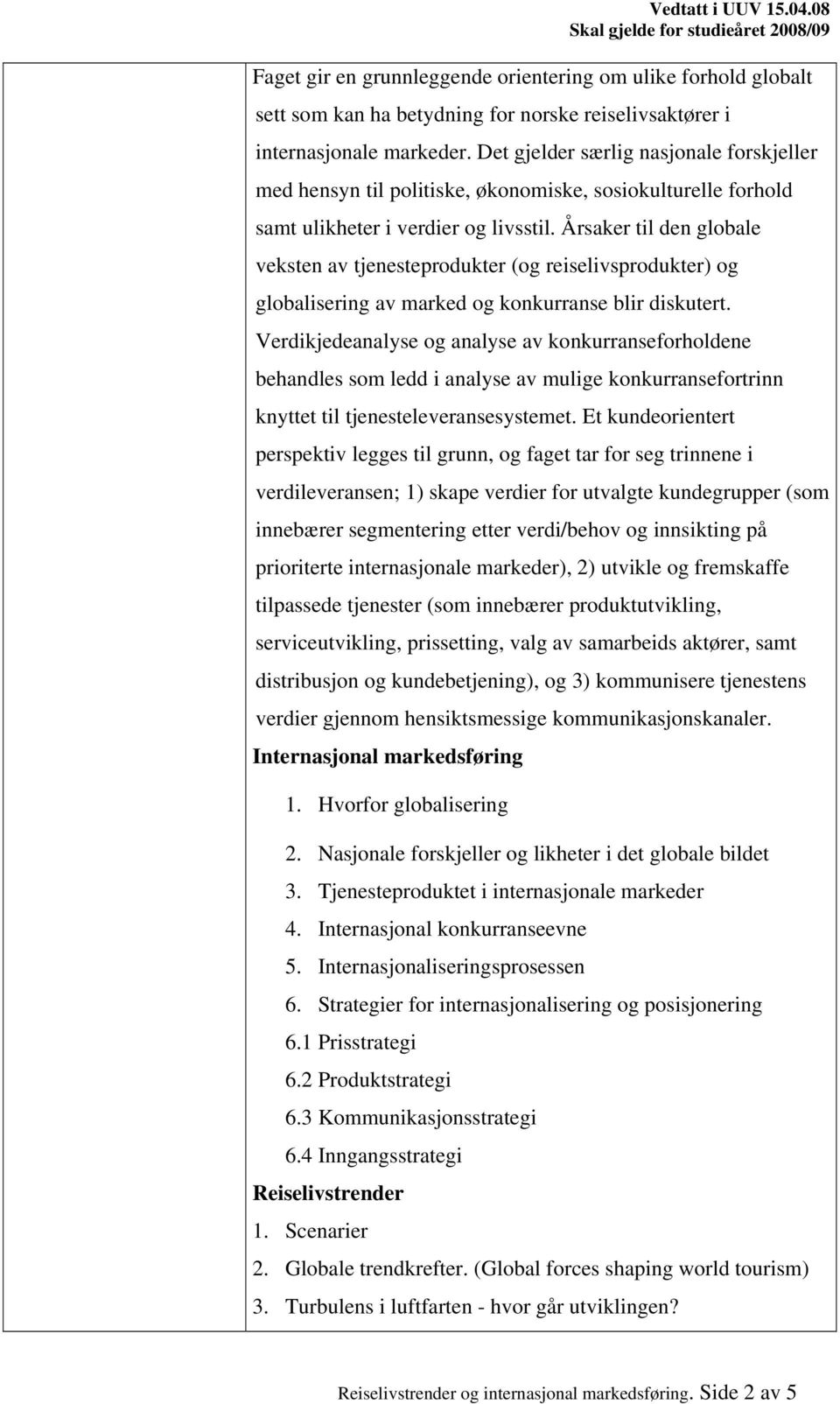 Årsaker til den globale veksten av tjenesteprodukter (og reiselivsprodukter) og globalisering av marked og konkurranse blir diskutert.