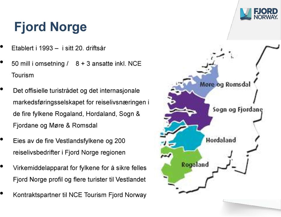 Rogaland, Hordaland, Sogn & Fjordane og Møre & Romsdal Eies av de fire Vestlandsfylkene og 200 reiselivsbedrifter i Fjord