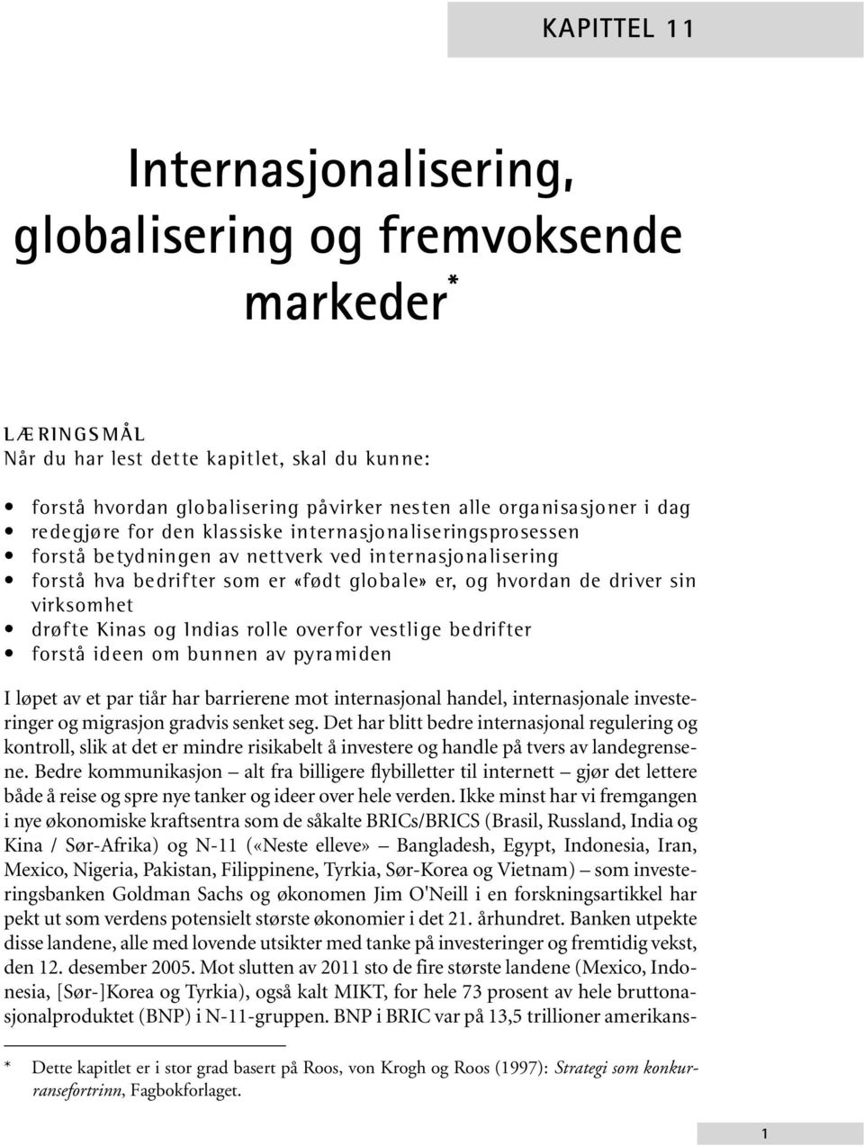 virksomhet drøfte Kinas og Indias rolle overfor vestlige bedrifter forstå ideen om bunnen av pyramiden I løpet av et par tiår har barrierene mot internasjonal handel, internasjonale investeringer og