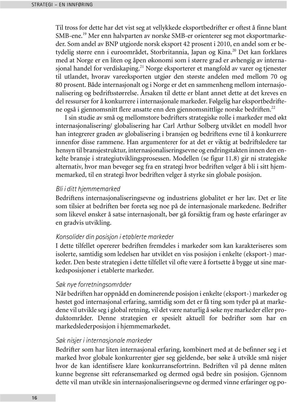 20 Det kan forklares med at Norge er en liten og åpen økonomi som i større grad er avhengig av internasjonal handel for verdiskaping.