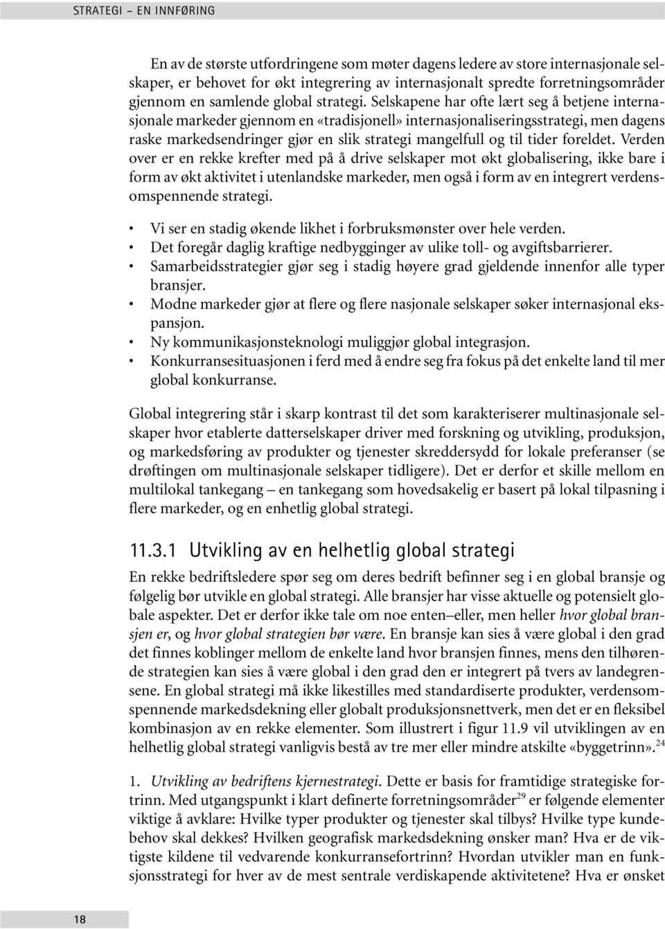 Selskapene har ofte lært seg å betjene internasjonale markeder gjennom en «tradisjonell» internasjonaliseringsstrategi, men dagens raske markedsendringer gjør en slik strategi mangelfull og til tider