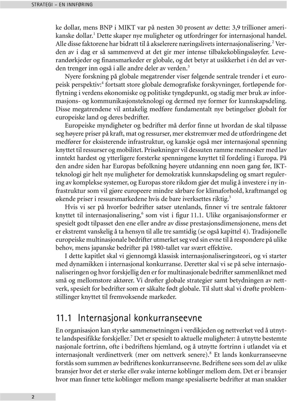 Leverandørkjeder og finansmarkeder er globale, og det betyr at usikkerhet i én del av verden trenger inn også i alle andre deler av verden.