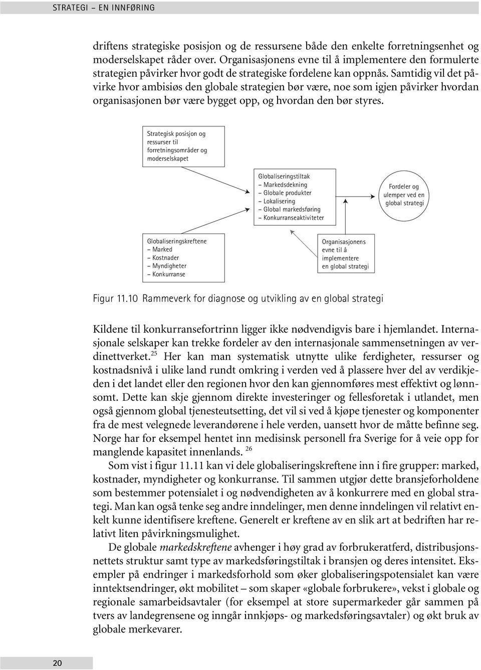 Samtidig vil det påvirke hvor ambisiøs den globale strategien bør være, noe som igjen påvirker hvordan organisasjonen bør være bygget opp, og hvordan den bør styres.