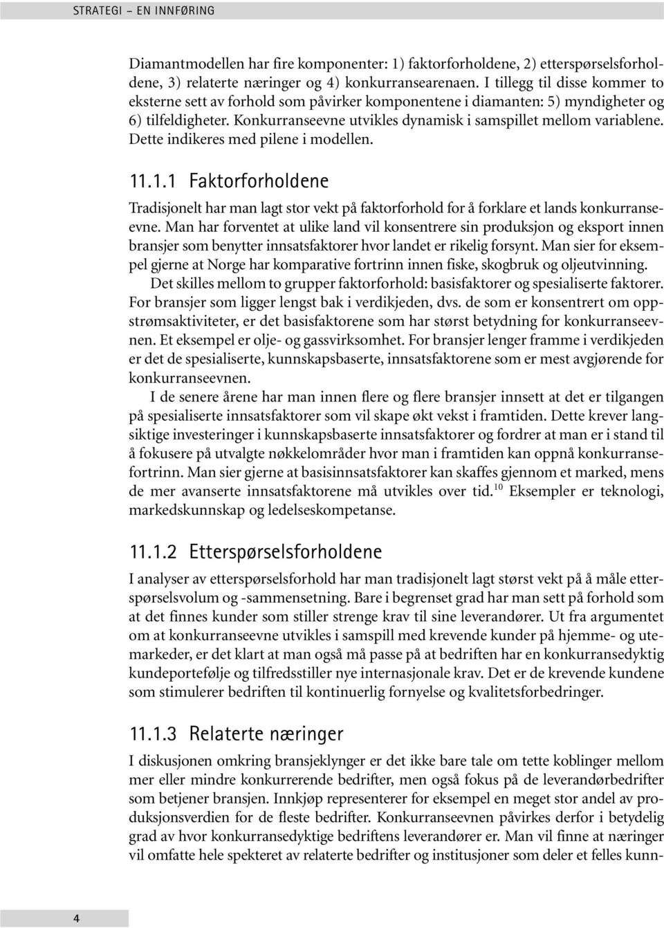 Dette indikeres med pilene i modellen. 11.1.1 Faktorforholdene Tradisjonelt har man lagt stor vekt på faktorforhold for å forklare et lands konkurranseevne.