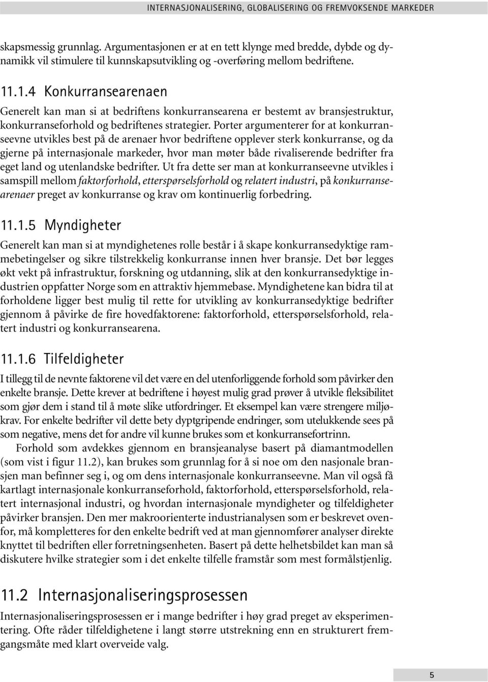 .1.4 Konkurransearenaen Generelt kan man si at bedriftens konkurransearena er bestemt av bransjestruktur, konkurranseforhold og bedriftenes strategier.