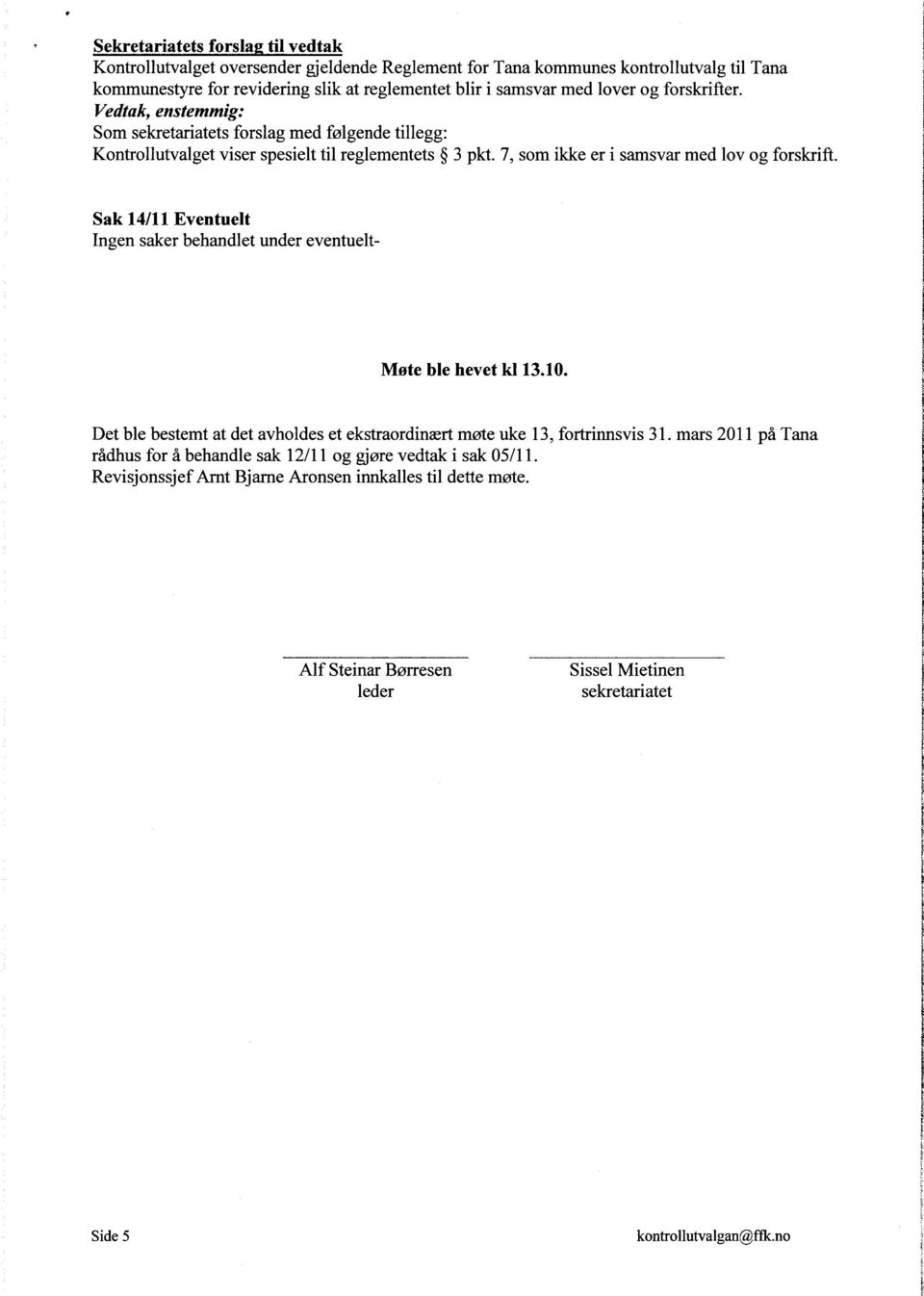 Sak 14/11 Eventuelt Ingen saker behandlet under eventuelt- Møte ble hevet kl 13.10. Det ble bestemt at det avholdes et ekstraordinært møte uke 13, fortrinnsvis 31.