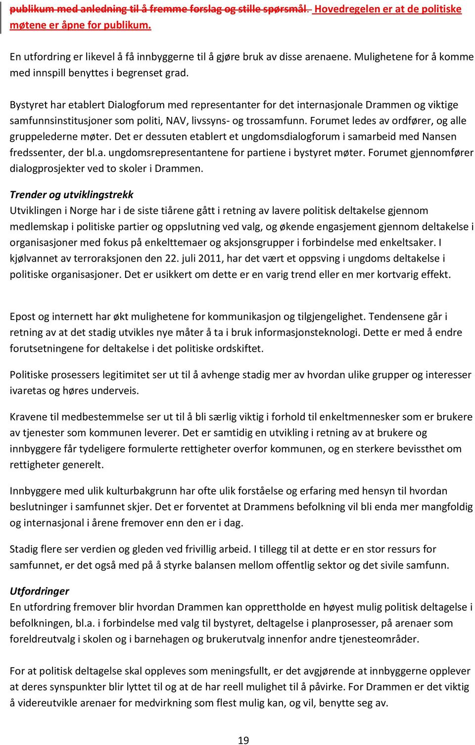 Bystyret har etablert Dialogforum med representanter for det internasjonale Drammen og viktige samfunnsinstitusjoner som politi, NAV, livssyns- og trossamfunn.