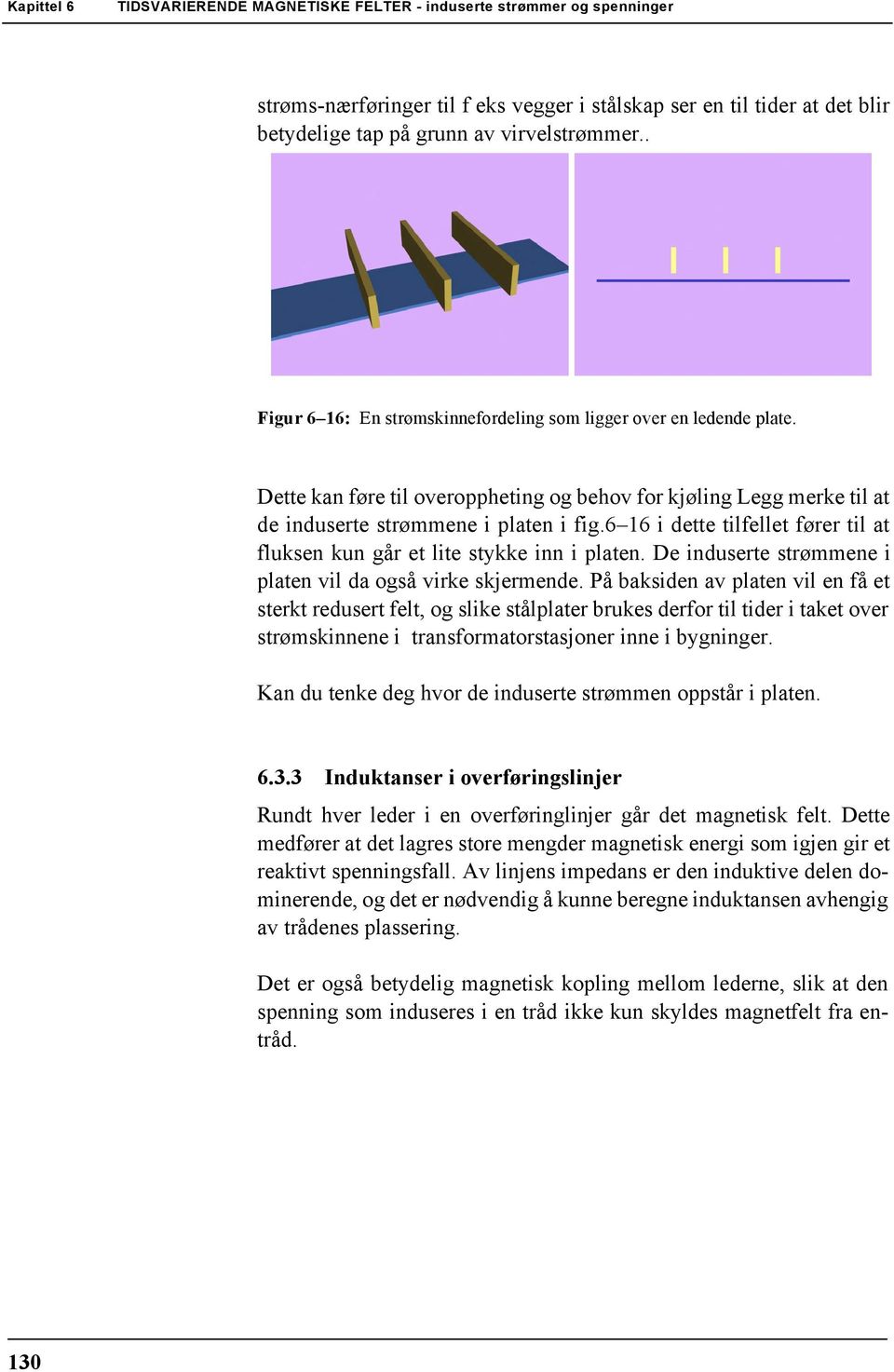 6 6 i dette tilfellet fører til at fluksen kun går et lite stykke inn i platen. De induserte strømmene i platen vil da også virke skjermende.