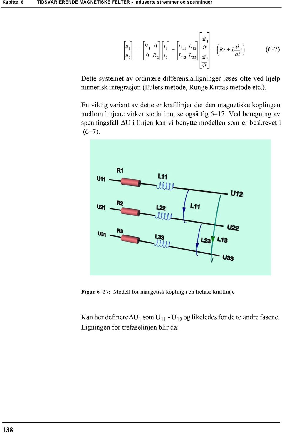 En viktig variant av dette er kraftlinjer der den magnetiske koplingen mellom linjene virker sterkt inn, se også fig.6 7.