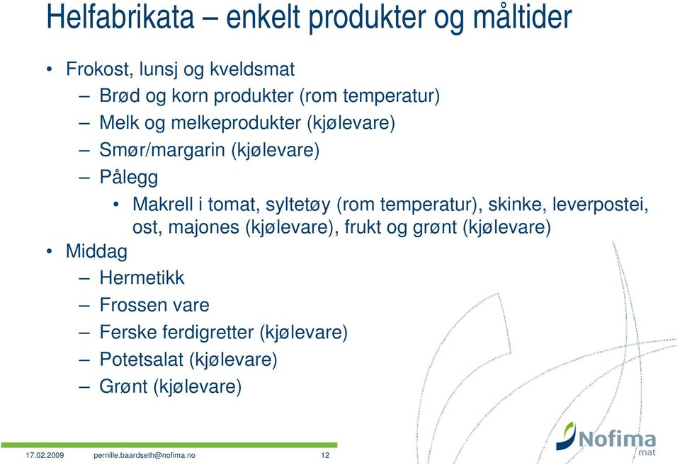 temperatur), skinke, leverpostei, ost, majones (kjølevare), frukt og grønt (kjølevare) Middag Hermetikk