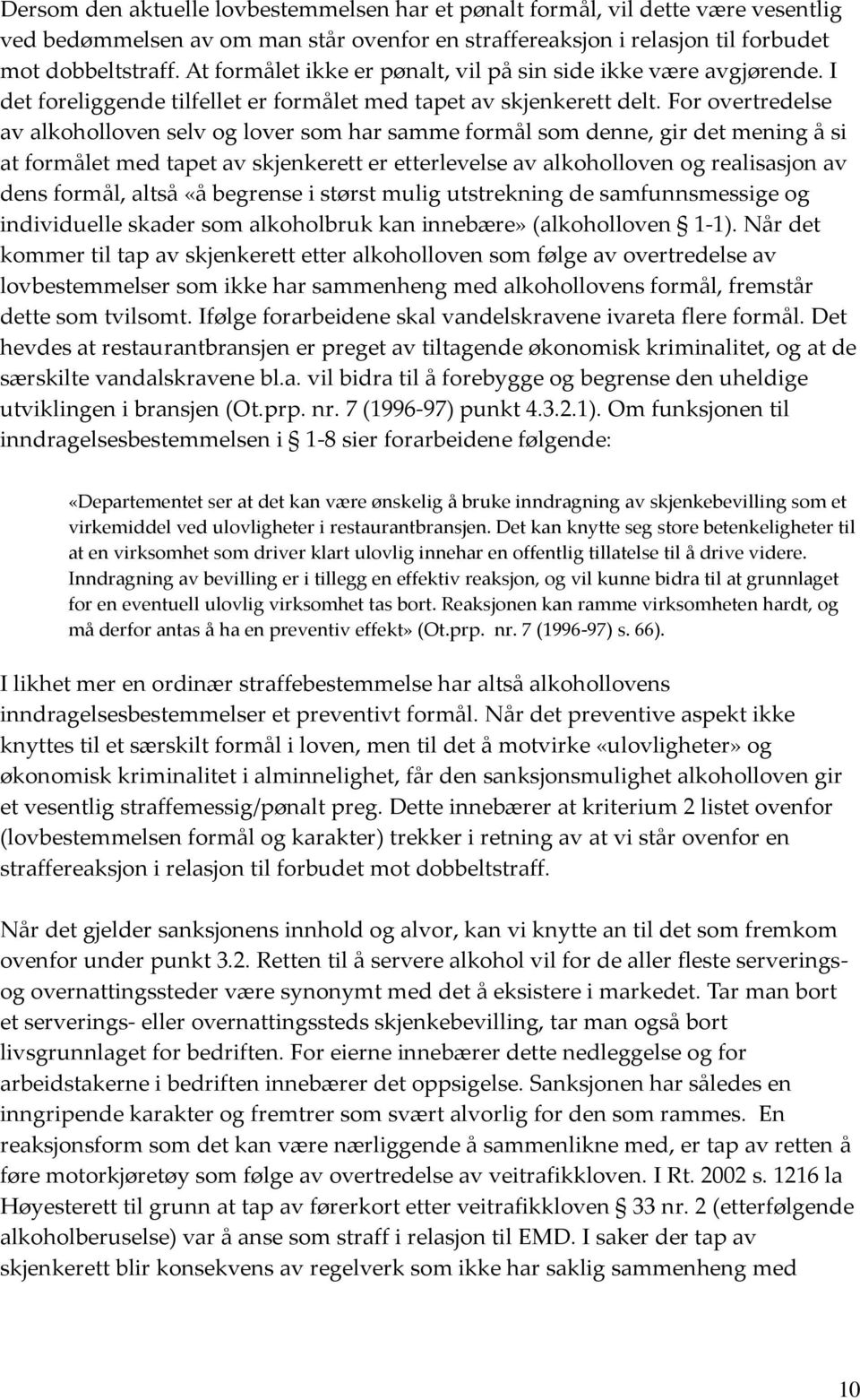 For overtredelse av alkoholloven selv og lover som har samme formål som denne, gir det mening å si at formålet med tapet av skjenkerett er etterlevelse av alkoholloven og realisasjon av dens formål,