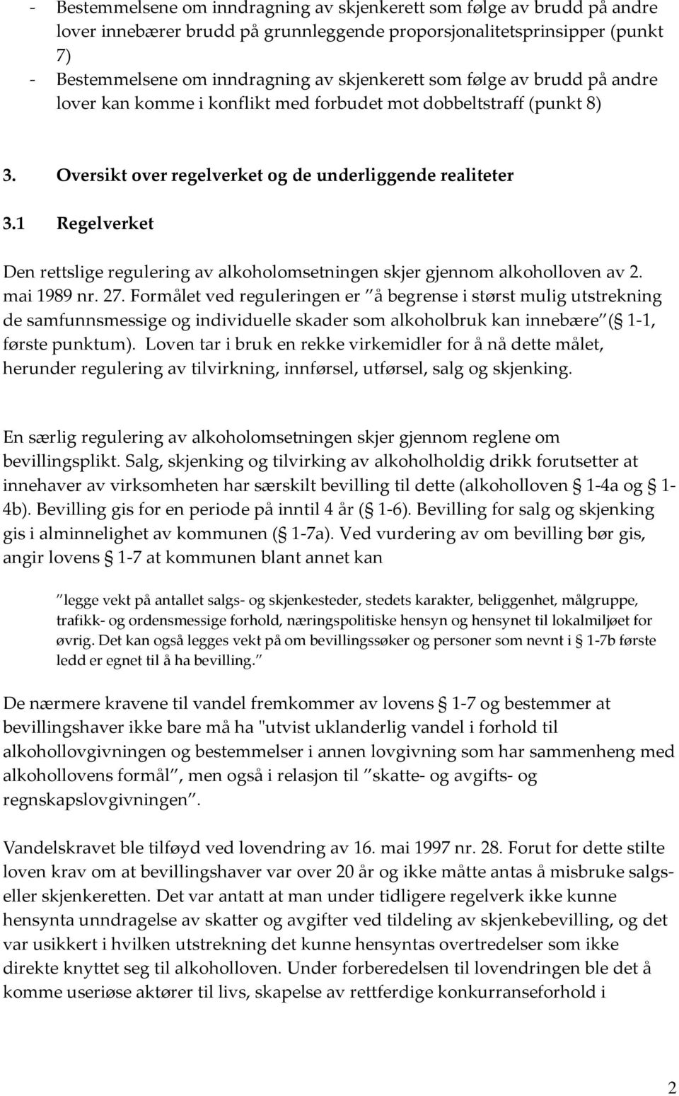 1 Regelverket Den rettslige regulering av alkoholomsetningen skjer gjennom alkoholloven av 2. mai 1989 nr. 27.