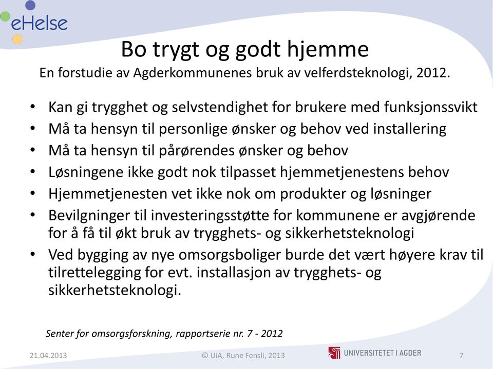 ikke godt nok tilpasset hjemmetjenestens behov Hjemmetjenesten vet ikke nok om produkter og løsninger Bevilgninger til investeringsstøtte for kommunene er avgjørende for å få til