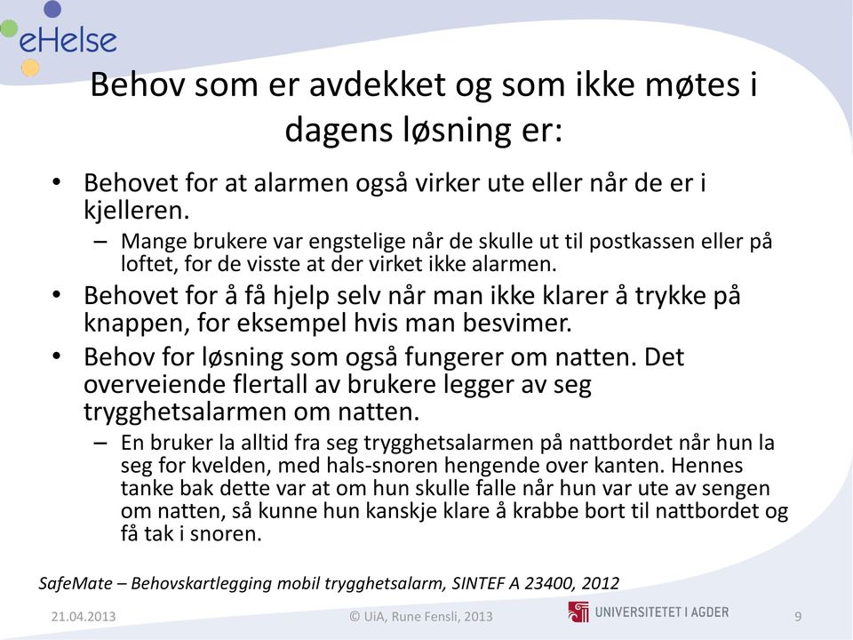 Behovet for å få hjelp selv når man ikke klarer å trykke på knappen, for eksempel hvis man besvimer. Behov for løsning som også fungerer om natten.