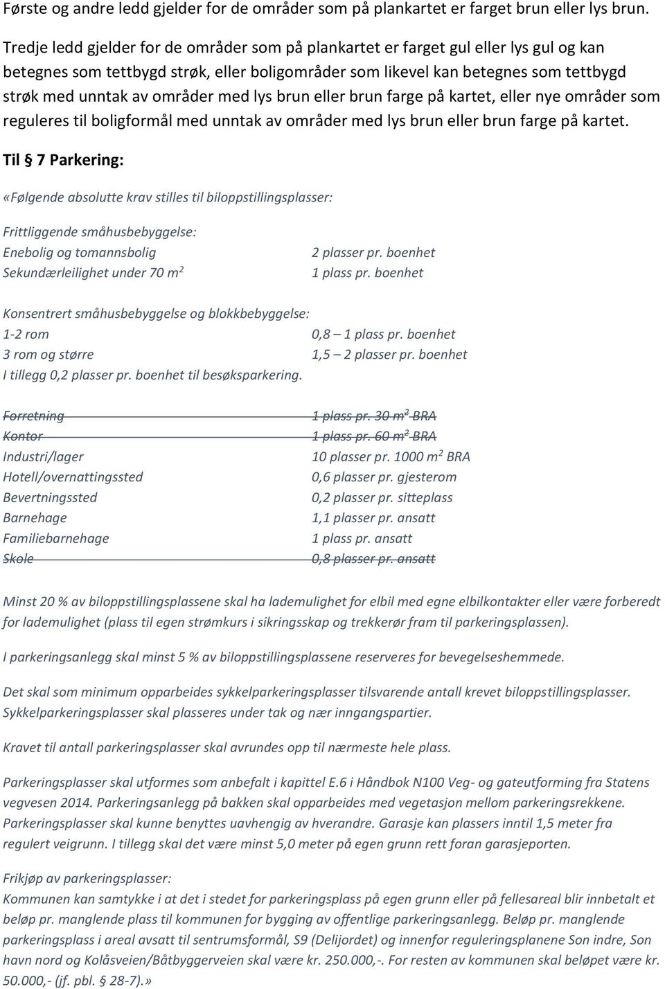 områder med lys brun eller brun farge på kartet, eller nye områder som reguleres til boligformål med unntak av områder med lys brun eller brun farge på kartet.