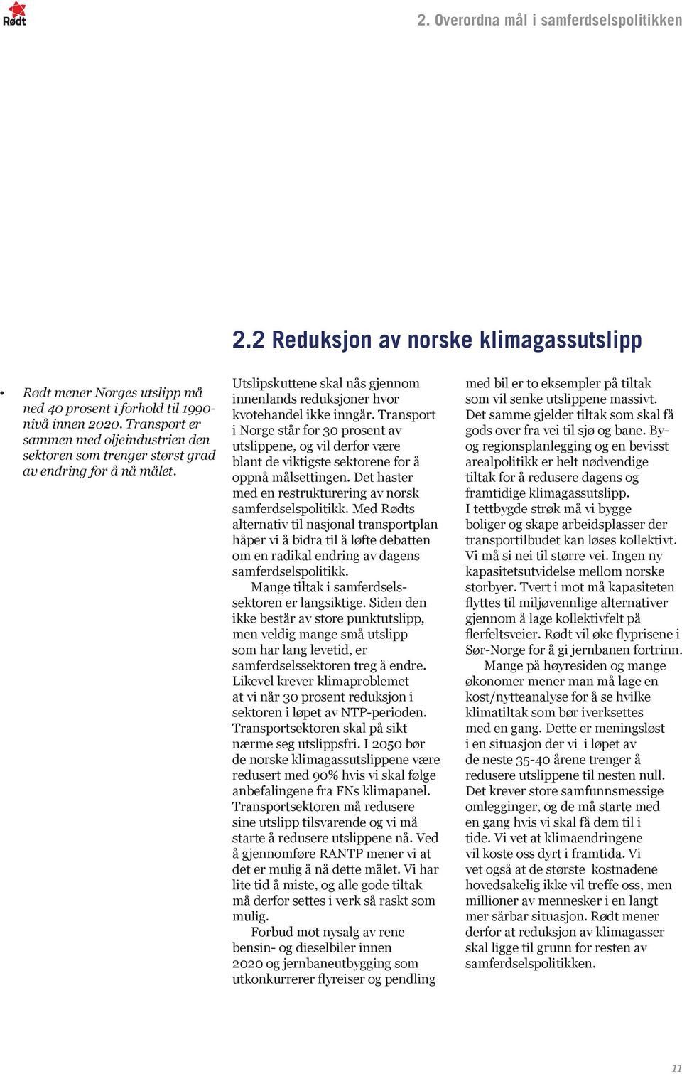 Transport i Norge står for 30 prosent av utslippene, og vil derfor være blant de viktigste sektorene for å oppnå målsettingen. Det haster med en restrukturering av norsk samferdselspolitikk.