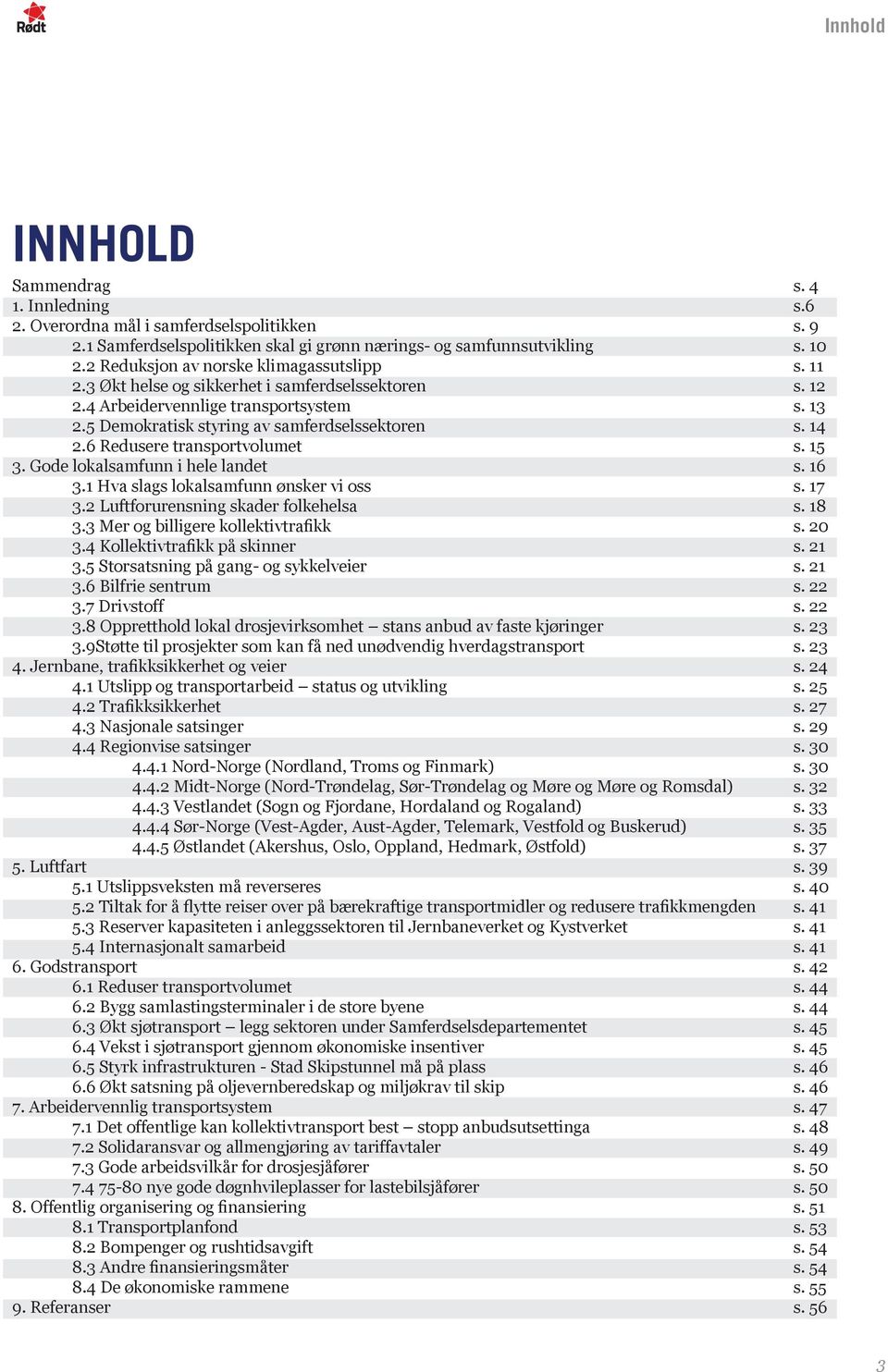 6 Redusere transportvolumet s. 15 3. Gode lokalsamfunn i hele landet s. 16 3.1 Hva slags lokalsamfunn ønsker vi oss s. 17 3.2 Luftforurensning skader folkehelsa s. 18 3.