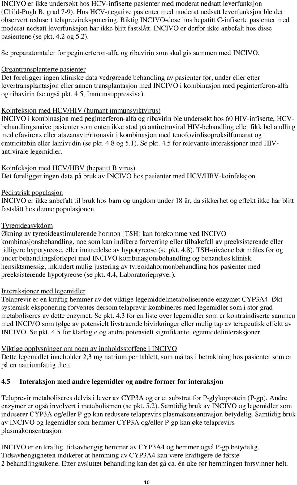 Riktig INCIVO-dose hos hepatitt C-infiserte pasienter med moderat nedsatt leverfunksjon har ikke blitt fastslått. INCIVO er derfor ikke anbefalt hos disse pasientene (se pkt. 4.2 og 5.2).