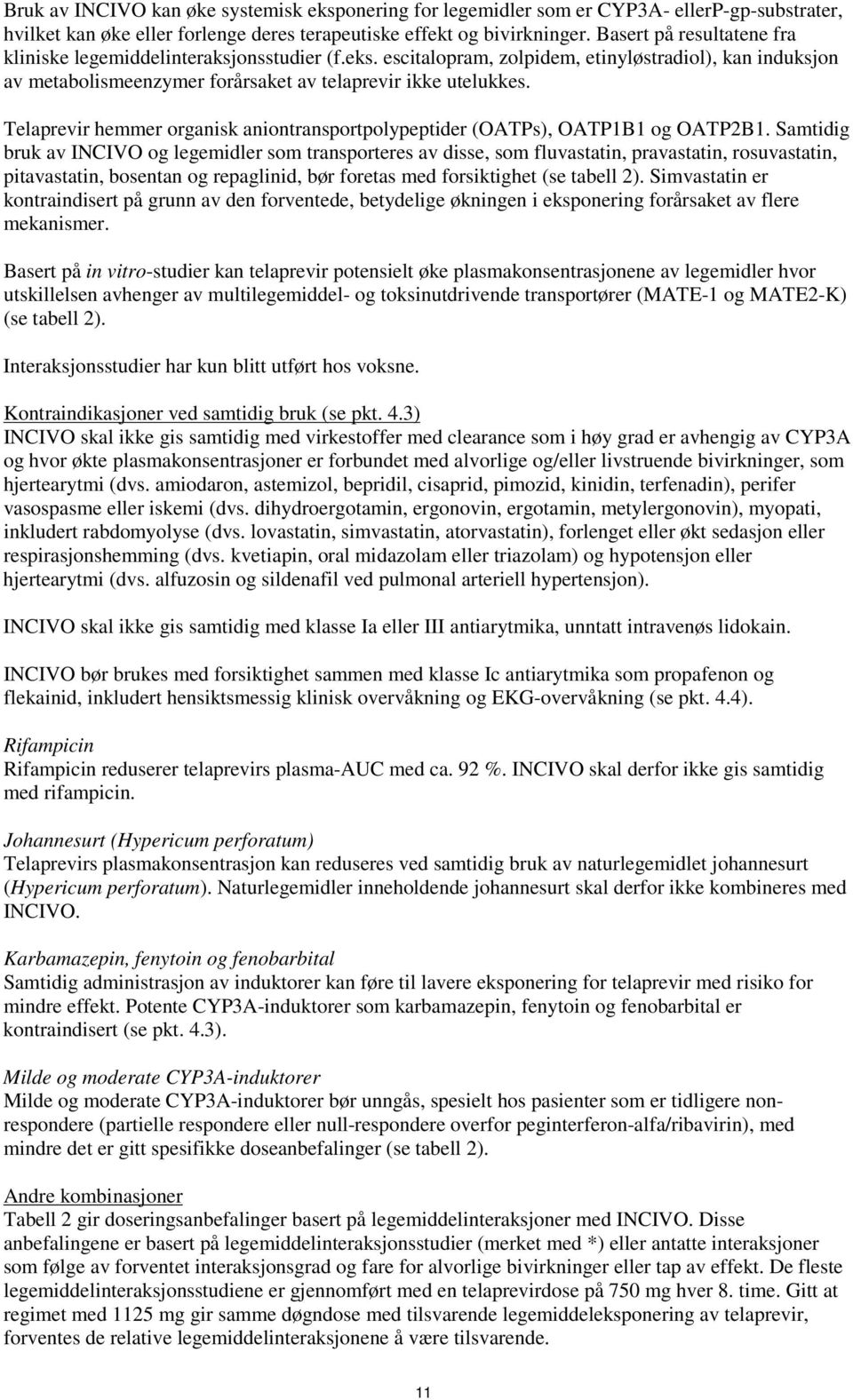 Telaprevir hemmer organisk aniontransportpolypeptider (OATPs), OATP1B1 og OATP2B1.