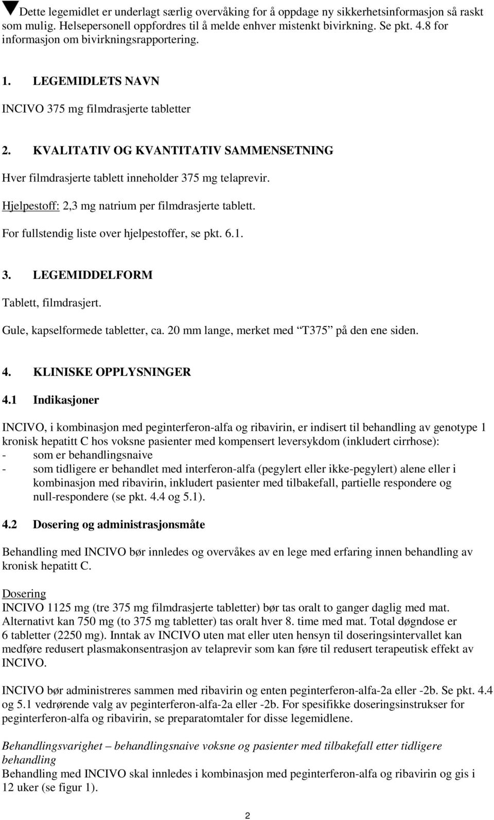 KVALITATIV OG KVANTITATIV SAMMENSETNING Hver filmdrasjerte tablett inneholder 375 mg telaprevir. Hjelpestoff: 2,3 mg natrium per filmdrasjerte tablett.