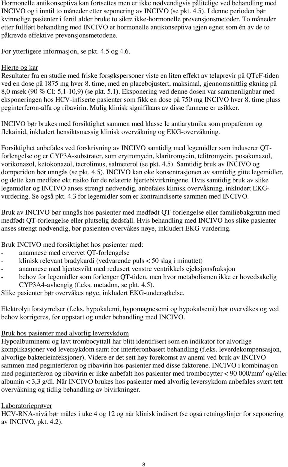 To måneder etter fullført behandling med INCIVO er hormonelle antikonseptiva igjen egnet som én av de to påkrevde effektive prevensjonsmetodene. For ytterligere informasjon, se pkt. 4.5 og 4.6.