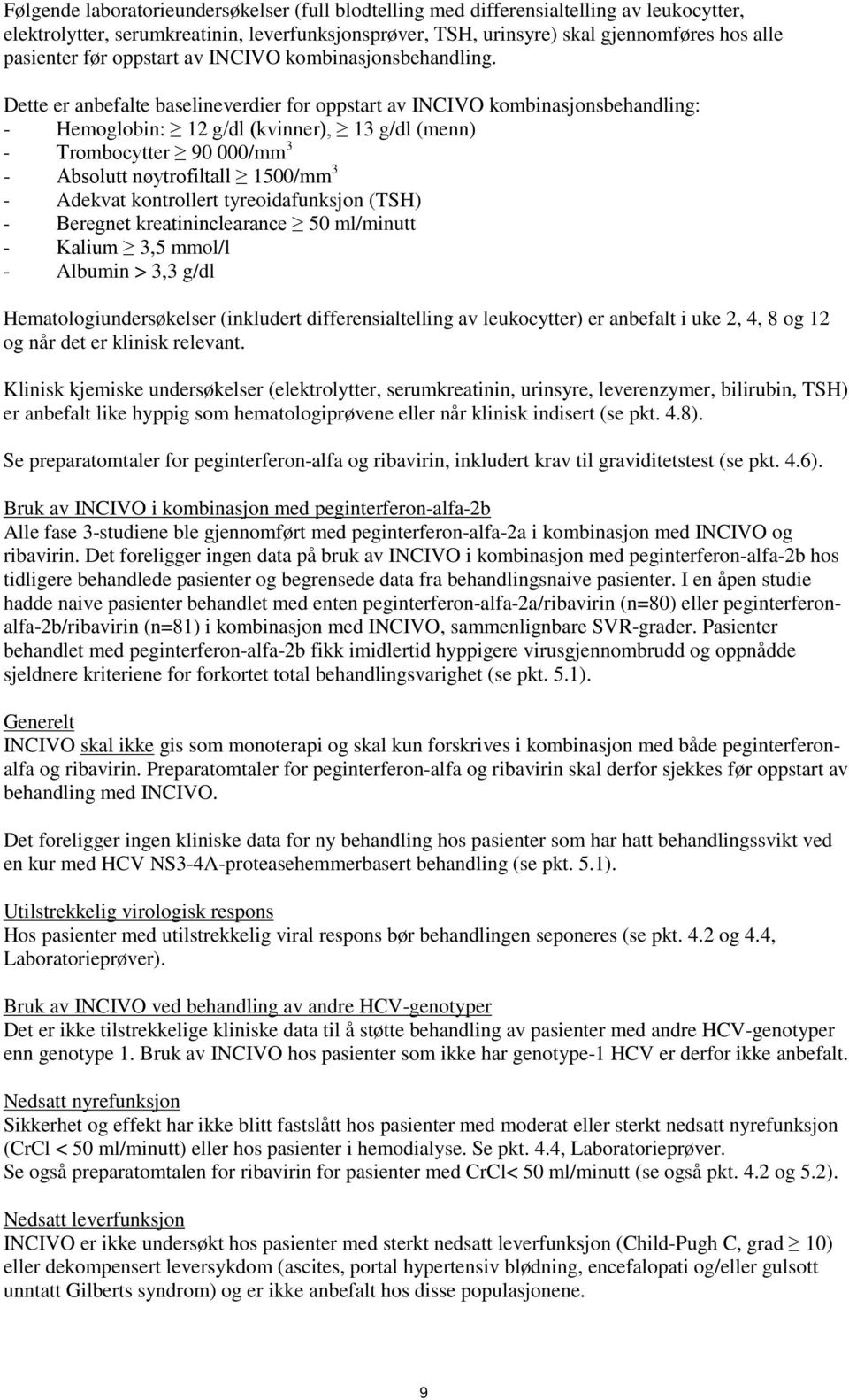 Dette er anbefalte baselineverdier for oppstart av INCIVO kombinasjonsbehandling: - Hemoglobin: 12 g/dl (kvinner), 13 g/dl (menn) - Trombocytter 90 000/mm 3 - Absolutt nøytrofiltall 1500/mm 3 -