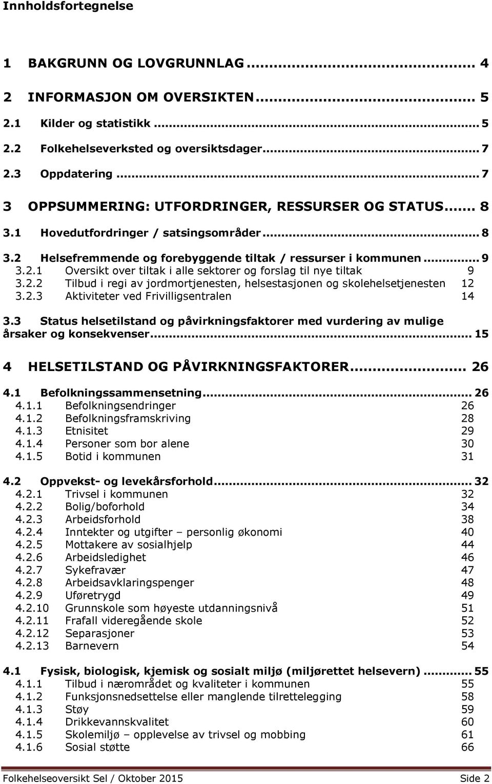 2.2 Tilbud i regi av jordmortjenesten, helsestasjonen og skolehelsetjenesten 12 3.2.3 Aktiviteter ved Frivilligsentralen 14 3.