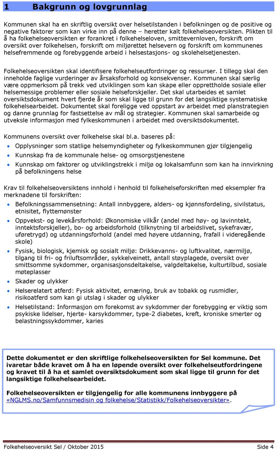 helsefremmende og forebyggende arbeid i helsestasjons- og skolehelsetjenesten. Folkehelseoversikten skal identifisere folkehelseutfordringer og ressurser.