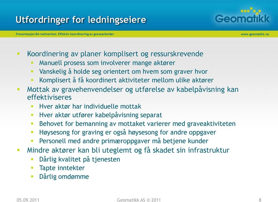 aktør utfører kabelpåvisning separat Behovet for bemanning av mottaket varierer med graveaktiviteten Høysesong for graving er også høysesong for andre oppgaver Personell med andre