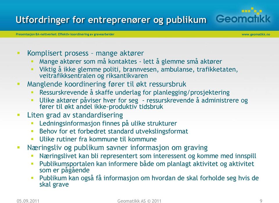 seg - ressurskrevende å administrere og fører til økt andel ikke-produktiv tidsbruk Liten grad av standardisering Ledningsinformasjon finnes på ulike strukturer Behov for et forbedret standard