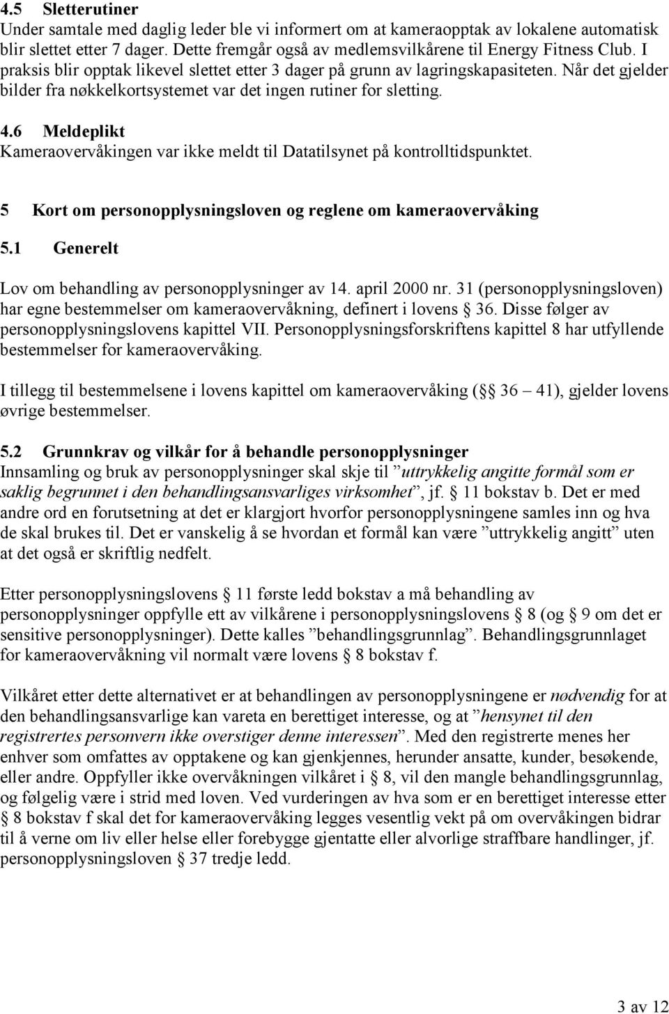 6 Meldeplikt Kameraovervåkingen var ikke meldt til Datatilsynet på kontrolltidspunktet. 5 Kort om personopplysningsloven og reglene om kameraovervåking 5.