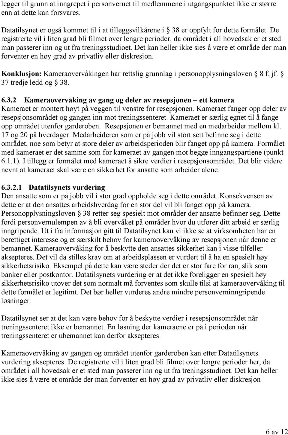 De registrerte vil i liten grad bli filmet over lengre perioder, da området i all hovedsak er et sted man passerer inn og ut fra treningsstudioet.