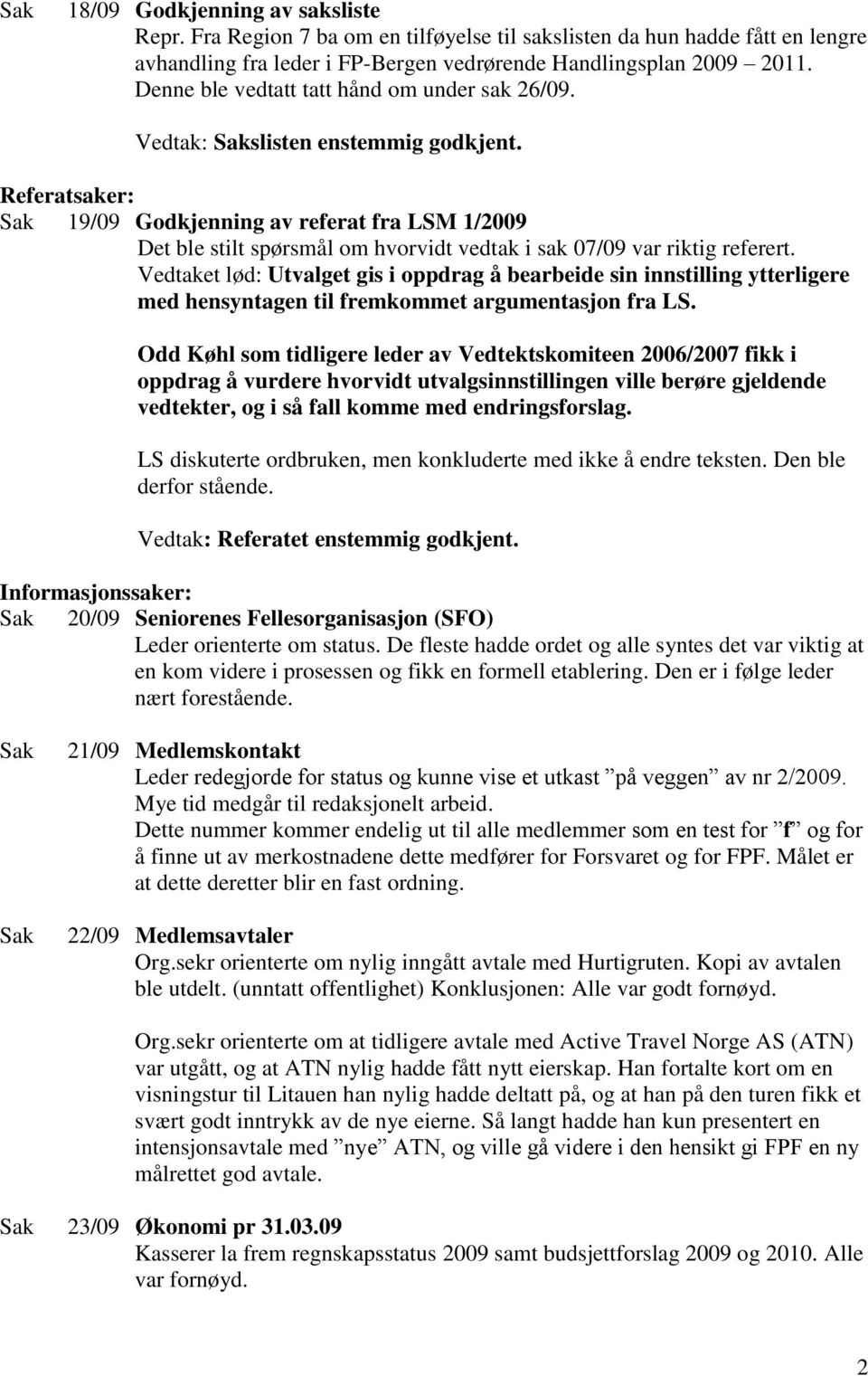 Referatsaker: 19/09 Godkjenning av referat fra LSM 1/2009 Det ble stilt spørsmål om hvorvidt vedtak i sak 07/09 var riktig referert.