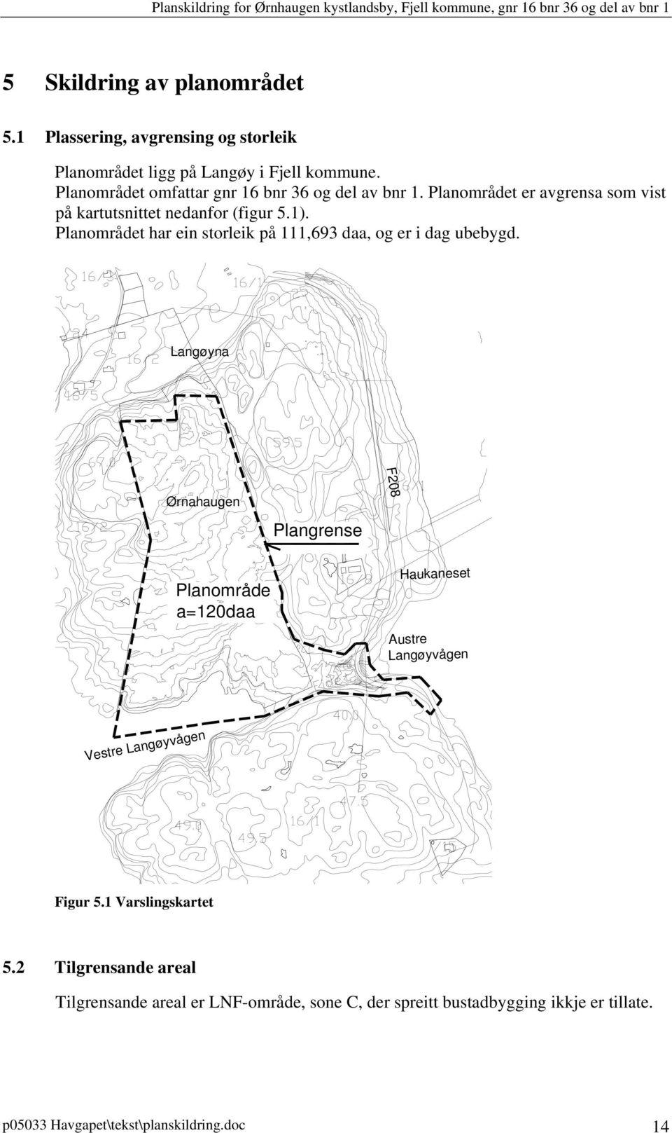 Planområdet har ein storleik på 111,693 daa, og er i dag ubebygd.