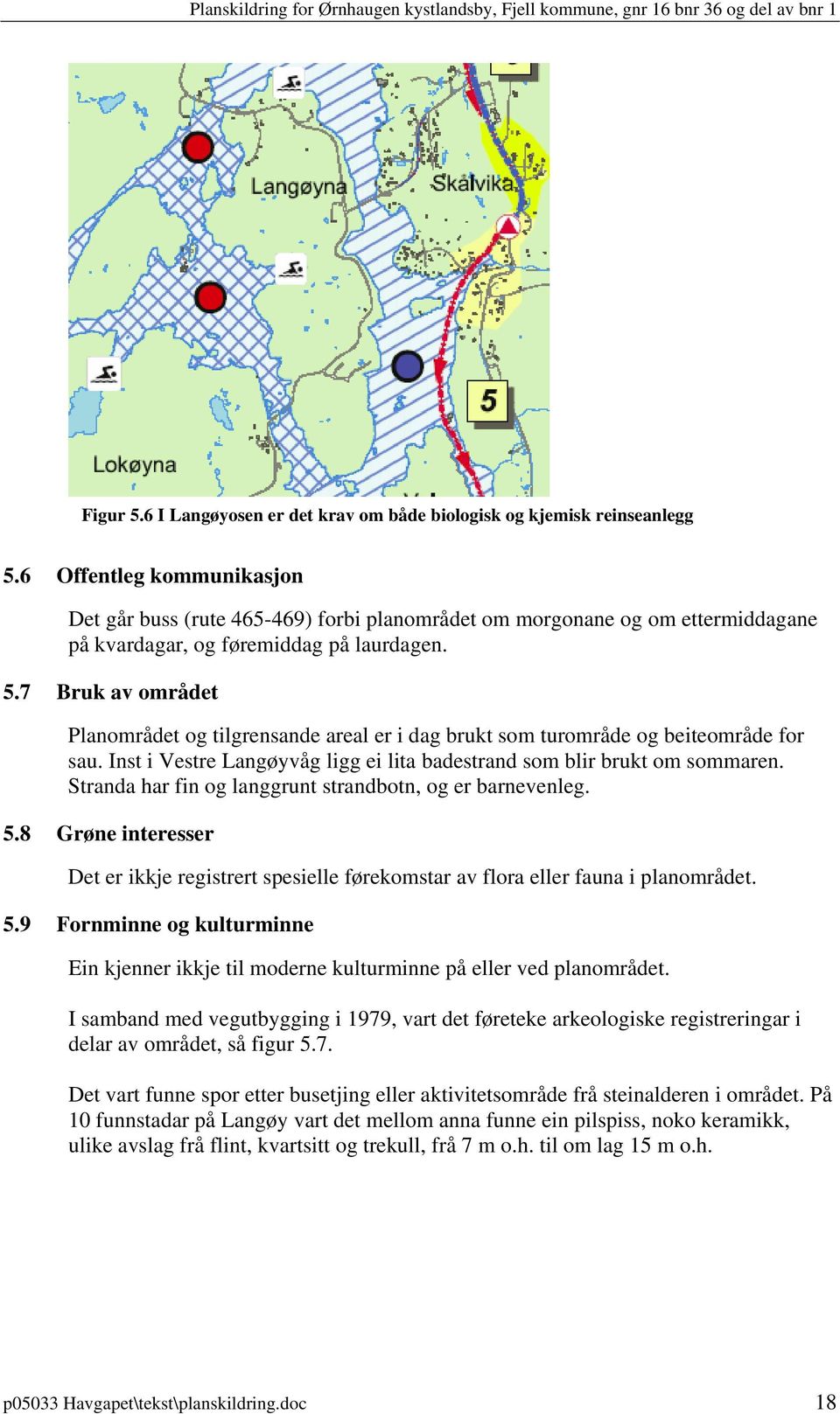 7 Bruk av området Planområdet og tilgrensande areal er i dag brukt som turområde og beiteområde for sau. Inst i Vestre Langøyvåg ligg ei lita badestrand som blir brukt om sommaren.