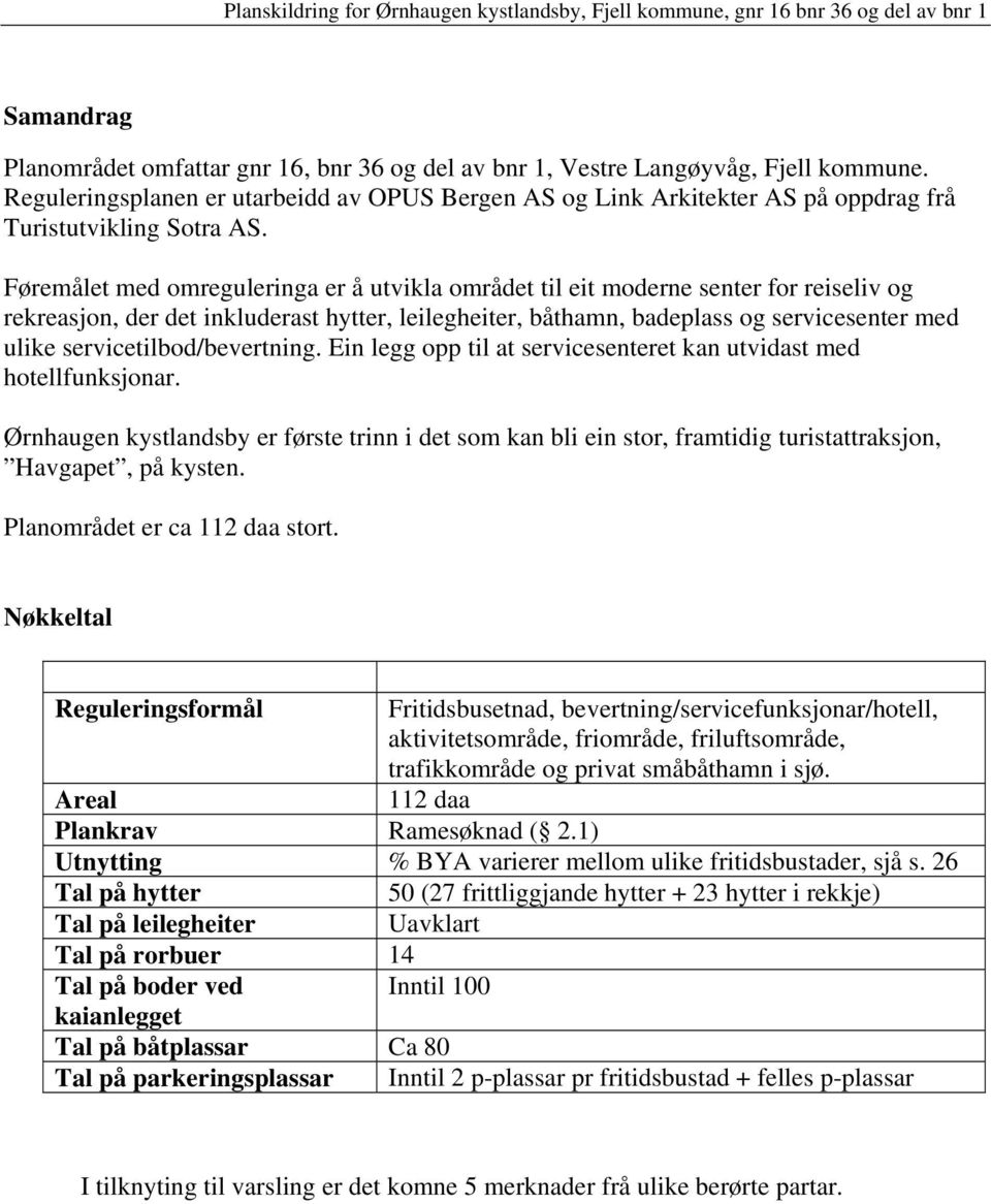 Føremålet med omreguleringa er å utvikla området til eit moderne senter for reiseliv og rekreasjon, der det inkluderast hytter, leilegheiter, båthamn, badeplass og servicesenter med ulike