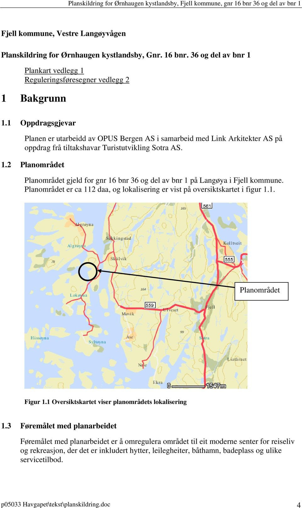 2 Planområdet Planområdet gjeld for gnr 16 bnr 36 og del av bnr 1 på Langøya i Fjell kommune. Planområdet er ca 112 daa, og lokalisering er vist på oversiktskartet i figur 1.1. Planområdet Figur 1.