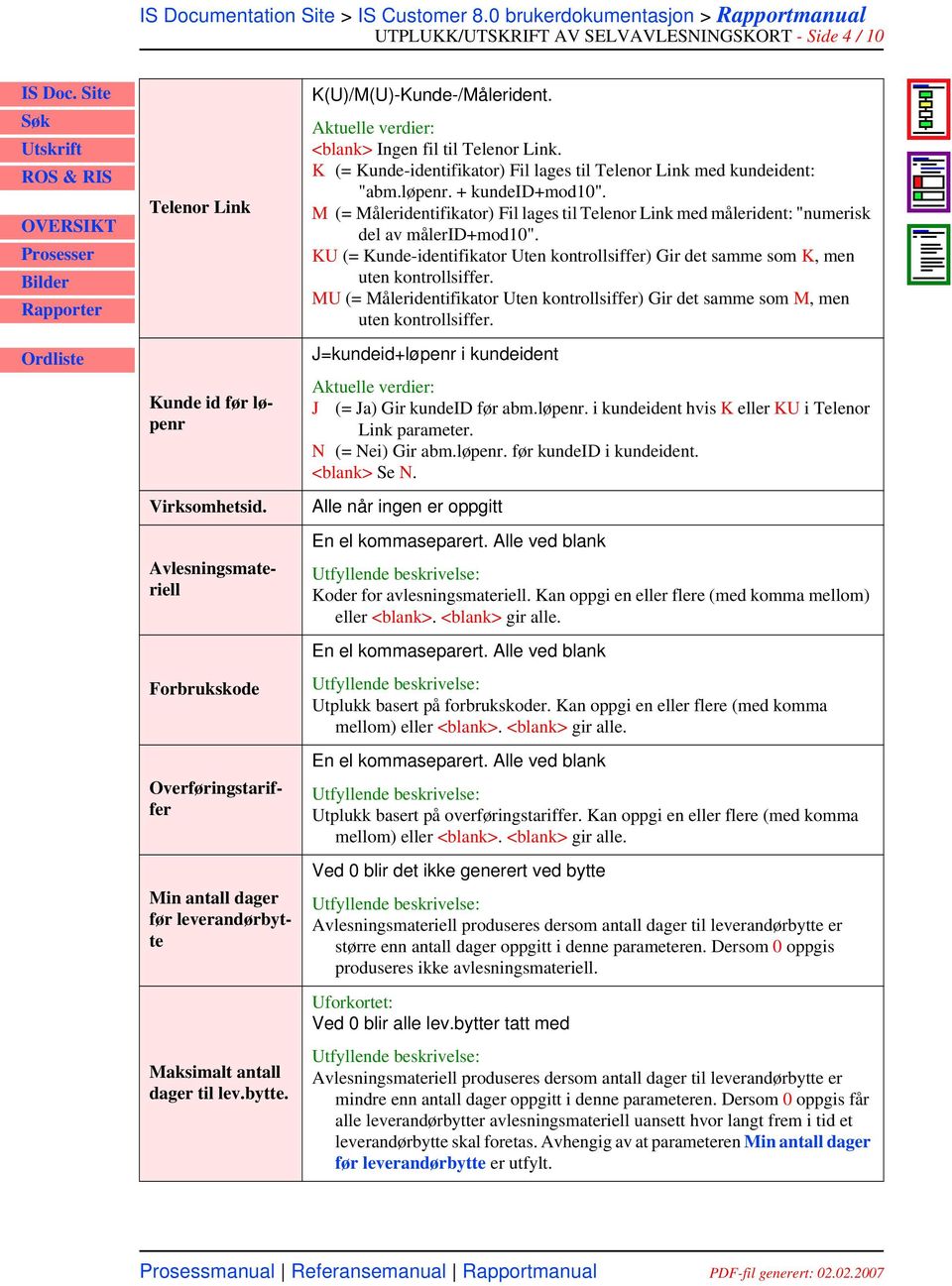 <blank> Ingen fil til Telenor Link. K (= Kunde-identifikator) Fil lages til Telenor Link med kundeident: "abm.løpenr. + kundeid+mod10".