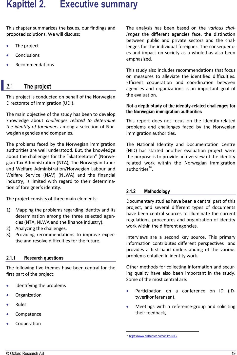 The main objective of the study has been to develop knowledge about challenges related to determine the identity of foreigners among a selection of Norwegian agencies and companies.