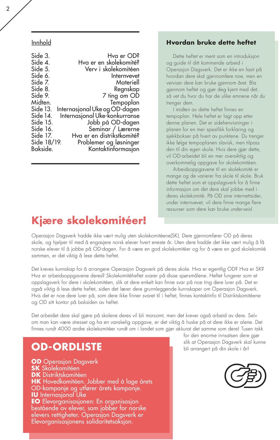 Problemer og løsninger Bakside. Kontaktinformasjon Kjære skolekomitéer! Hvordan bruke dette heftet Dette heftet er ment som en introduksjon og guide til ditt kommende arbeid i Operasjon Dagsverk.