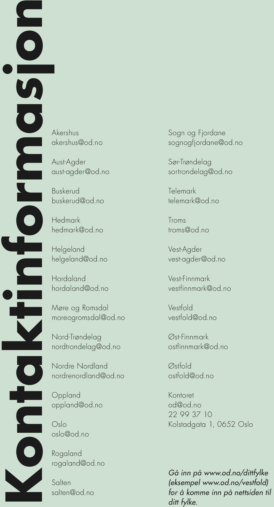 no Sogn og Fjordane sognogfjordane@od.no Sør-Trøndelag sortrondelag@od.no Telemark telemark@od.no Troms troms@od.no Vest-Agder vest-agder@od.no Vest-Finnmark vestfinnmark@od.