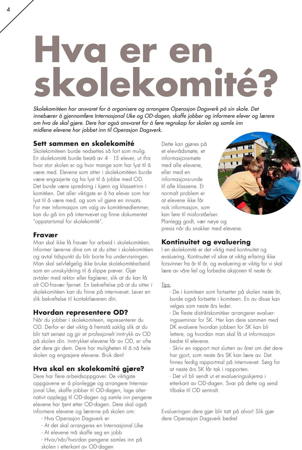 Dere har også ansvaret for å føre regnskap for skolen og samle inn midlene elevene har jobbet inn til Operasjon Dagsverk. Sett sammen en skolekomité Skolekomiteen burde nedsettes så fort som mulig.