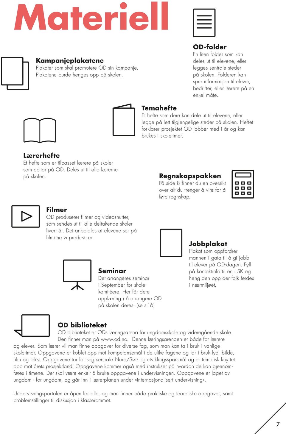 Temahefte Et hefte som dere kan dele ut til elevene, eller legge på lett tilgjengelige steder på skolen. Heftet forklarer prosjektet OD jobber med i år og kan brukes i skoletimer.