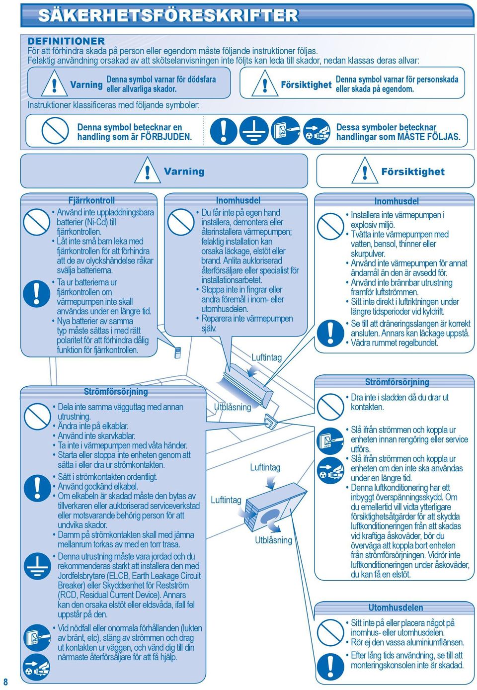 Instruktioner klassificeras med följande symboler: Denna symbol betecknar en handling som är FÖRBJUDEN. Försiktighet Denna symbol varnar för personskada eller skada på egendom.