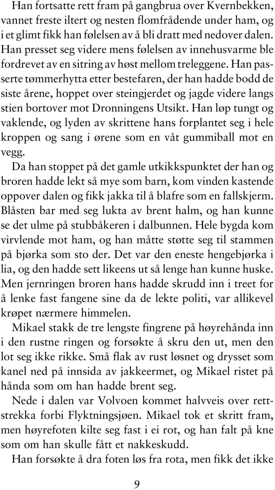 Han passerte tømmerhytta etter bestefaren, der han hadde bodd de siste årene, hoppet over steingjerdet og jagde videre langs stien bortover mot Dronningens Utsikt.