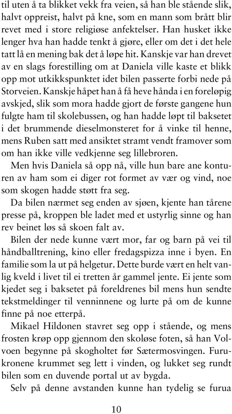 Kanskje var han drevet av en slags forestilling om at Daniela ville kaste et blikk opp mot utkikkspunktet idet bilen passerte forbi nede på Storveien.