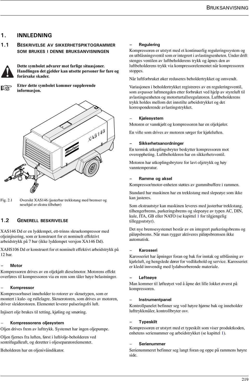 (WWHUGHWWHV\PEROHWNRPPHUVXSSOHUHQGH LQIRUPDVMRQ 4GIWNGTKPI Kompressoren er utstyrt med et kontinuerlig reguleringssystem og en utblåsningsventil som er integrert i avlastingsenheten.