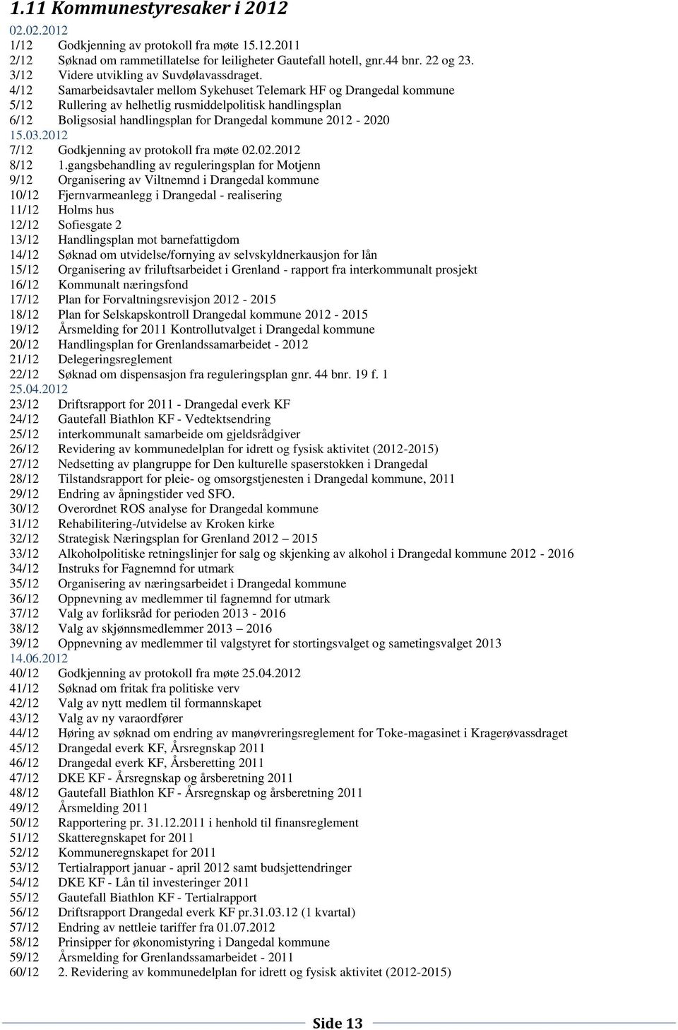 4/12 Samarbeidsavtaler mellom Sykehuset Telemark HF og Drangedal kommune 5/12 Rullering av helhetlig rusmiddelpolitisk handlingsplan 6/12 Boligsosial handlingsplan for Drangedal kommune 2012-2020 15.