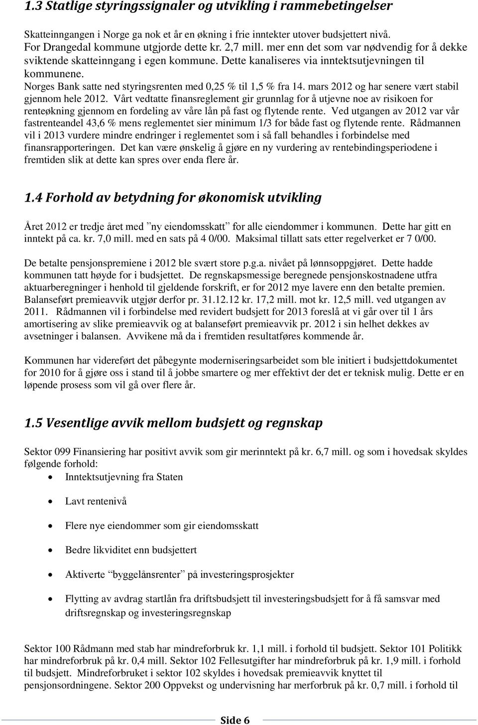 Norges Bank satte ned styringsrenten med 0,25 % til 1,5 % fra 14. mars 2012 og har senere vært stabil gjennom hele 2012.